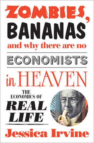 Cover image for Zombies, Bananas and Why There Are No Economists in Heaven: The economics of real life