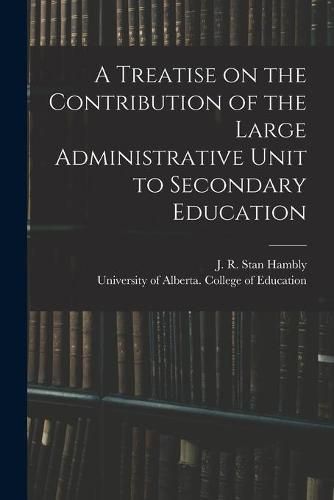 Cover image for A Treatise on the Contribution of the Large Administrative Unit to Secondary Education