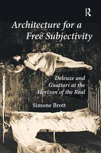 Cover image for Architecture for a Free Subjectivity: Deleuze and Guattari at the Horizon of the Real