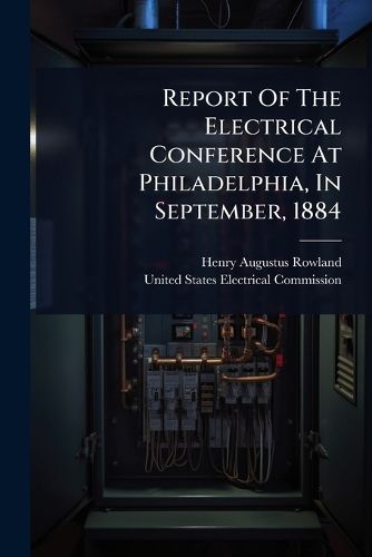 Cover image for Report Of The Electrical Conference At Philadelphia, In September, 1884