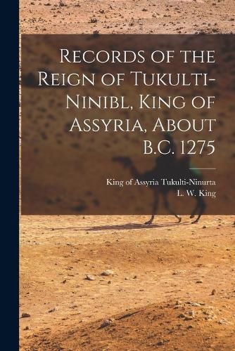 Cover image for Records of the Reign of Tukulti-Ninibl, King of Assyria, About B.C. 1275