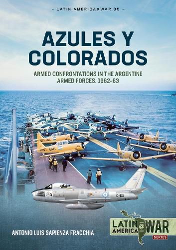 Cover image for Azules Y Colorados: Armed Confrontations in the Argentine Armed Forces, 1962-1963