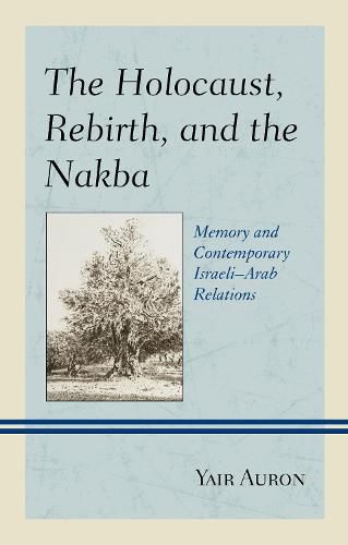 Cover image for The Holocaust, Rebirth, and the Nakba: Memory and Contemporary Israeli-Arab Relations