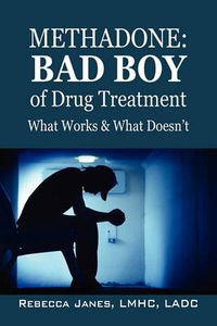 Cover image for Methadone: Bad Boy of Drug Treatment: What Works & What Doesn't