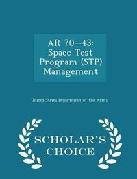 Cover image for AR 70-43: Space Test Program (Stp) Management - Scholar's Choice Edition