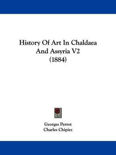 Cover image for History of Art in Chaldaea and Assyria V2 (1884)