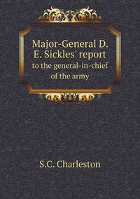 Cover image for Major-General D. E. Sickles' report to the general-in-chief of the army