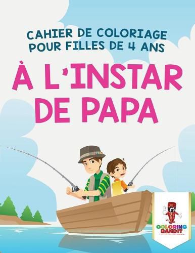 A L'instar de Papa: Cahier de Coloriage pour Filles de 4 Ans