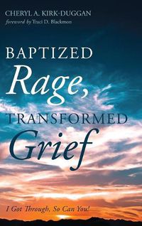 Cover image for Baptized Rage, Transformed Grief: I Got Through, So Can You