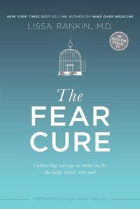 Cover image for The Fear Cure: Cultivating Courage as Medicine for the Body, Mind, and Soul