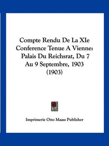 Compte Rendu de La XIE Conference Tenue a Vienne: Palais Du Reichsrat, Du 7 Au 9 Septembre, 1903 (1903)