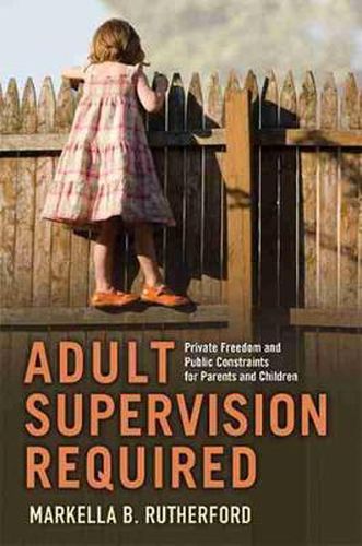 Cover image for Adult Supervision Required: Private Freedom and Public Constraints for Parents and Children