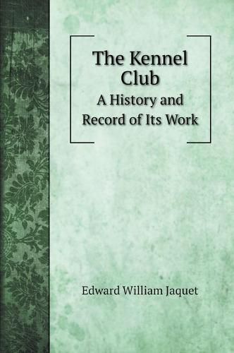 The Kennel Club: A History and Record of Its Work