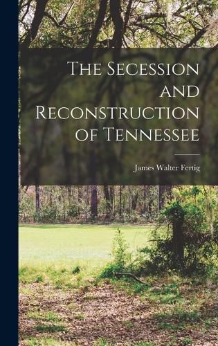 Cover image for The Secession and Reconstruction of Tennessee