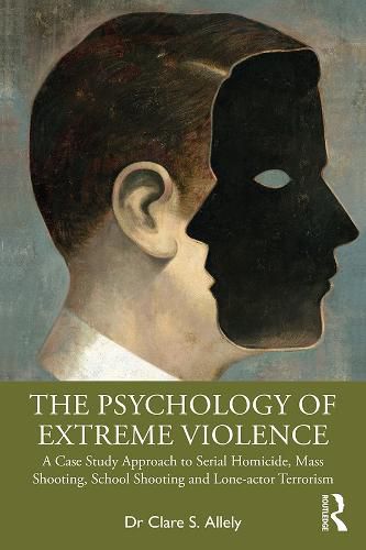 Cover image for The Psychology of Extreme Violence: A Case Study Approach to Serial Homicide, Mass Shooting, School Shooting and Lone-actor Terrorism