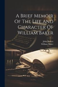 Cover image for A Brief Memoir Of The Life And Character Of William Baker