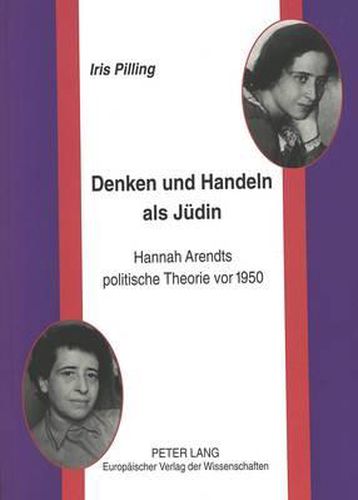 Cover image for Denken Und Handeln ALS Juedin: Hannah Arendts Politische Theorie VOR 1950