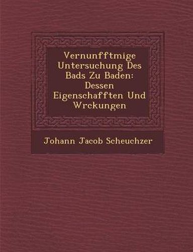 Cover image for Vernunfftm IGE Untersuchung Des Bads Zu Baden: Dessen Eigenschafften Und W Rckungen