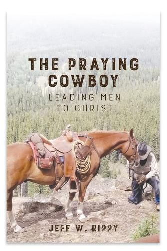 Cover image for THE PRAYING COWBOY Leading Men to Christ Your Identity