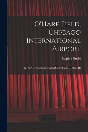 O'Hare Field, Chicago International Airport: Plan C Development: Initial Stage, Stage II, Stage III