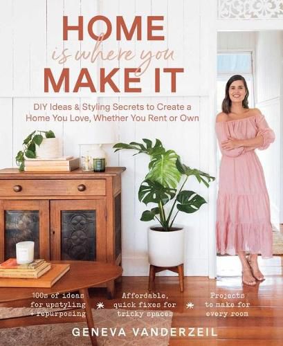 Cover image for Home Is Where You Make It: DIY Ideas & Styling Secrets to Create a Home You Love, Whether You Rent or Own