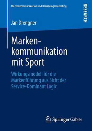 Cover image for Markenkommunikation Mit Sport: Wirkungsmodell Fur Die Markenfuhrung Aus Sicht Der Service-Dominant Logic