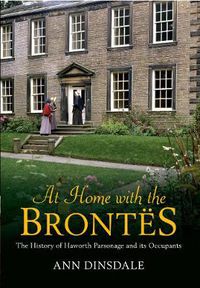 Cover image for At Home with the Brontes: The History of Haworth Parsonage & Its Occupants