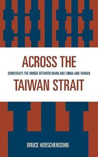 Cover image for Across the Taiwan Strait: Democracy: The Bridge Between Mainland China and Taiwan