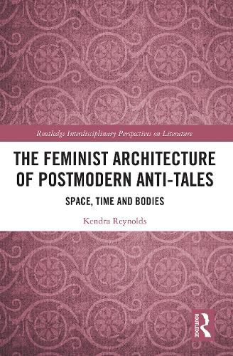 Cover image for The Feminist Architecture of Postmodern Anti-Tales: Space, Time, and Bodies