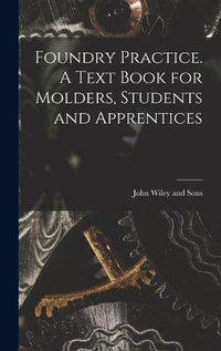 Cover image for Foundry Practice. A Text Book for Molders, Students and Apprentices