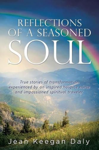 Cover image for Reflections of a Seasoned Soul: True stories of transformation experienced by an inspired hospice nurse and impassioned spiritual traveler.