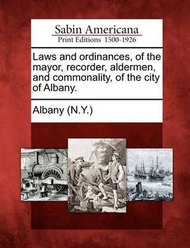 Cover image for Laws and Ordinances, of the Mayor, Recorder, Aldermen, and Commonality, of the City of Albany.