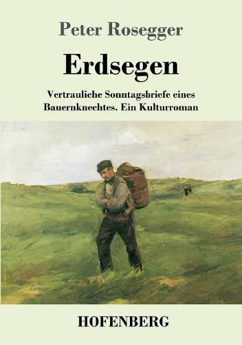 Erdsegen: Vertrauliche Sonntagsbriefe eines Bauernknechtes Ein Kulturroman