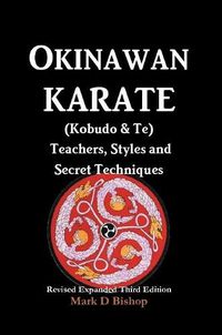 Cover image for Okinawan Karate (Kobudo & Te) Teachers, Styles and Secret Techniques