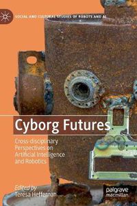 Cover image for Cyborg Futures: Cross-disciplinary Perspectives on Artificial Intelligence and Robotics