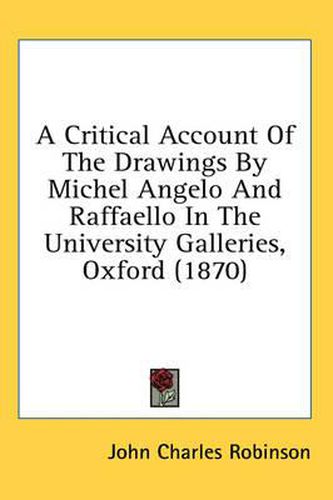 Cover image for A Critical Account of the Drawings by Michel Angelo and Raffaello in the University Galleries, Oxford (1870)