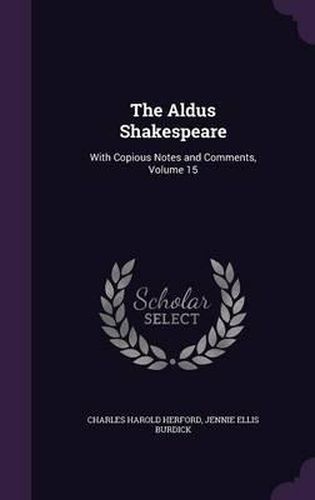 Cover image for The Aldus Shakespeare: With Copious Notes and Comments, Volume 15