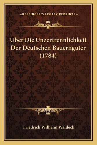 Cover image for Uber Die Unzertrennlichkeit Der Deutschen Bauernguter (1784)