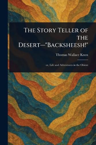 Cover image for The Story Teller of the Desert-"Backsheesh!"