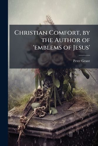 Cover image for Christian Comfort, by the Author of 'Emblems of Jesus'.