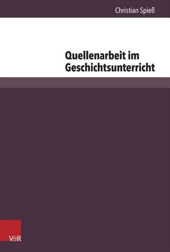 Cover image for Quellenarbeit Im Geschichtsunterricht: Die Empirische Rekonstruktion Von Kompetenzerwerb Im Umgang Mit Quellen