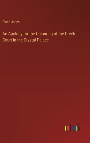 Cover image for An Apology for the Colouring of the Greek Court in the Crystal Palace