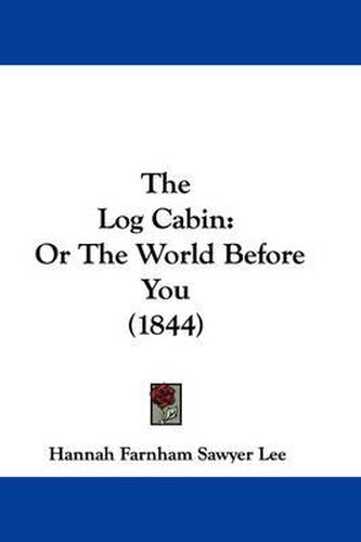 Cover image for The Log Cabin: Or the World Before You (1844)