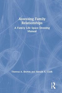 Cover image for Assessing Family Relationships: A Family Life Space Drawing Manual