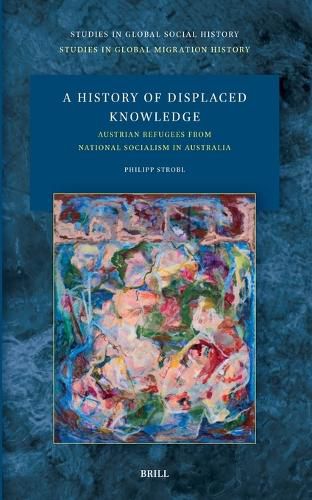 A History of Displaced Knowledge: Austrian Refugees from National Socialism in Australia