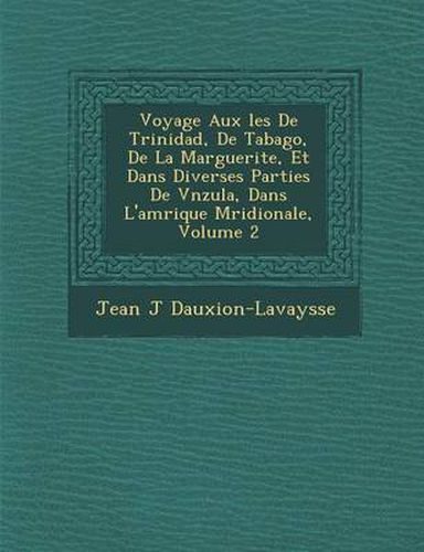 Cover image for Voyage Aux Les de Trinidad, de Tabago, de La Marguerite, Et Dans Diverses Parties de V N Zu La, Dans L'Am Rique M Ridionale, Volume 2