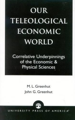 Cover image for Our Teleological Economic World: Correlative Underpinnings of the Economic & Physical Sciences