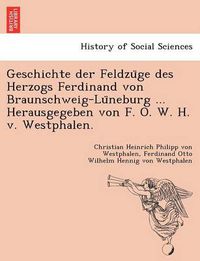 Cover image for Geschichte der Feldzu&#776;ge des Herzogs Ferdinand von Braunschweig-Lu&#776;neburg ... Herausgegeben von F. O. W. H. v. Westphalen.