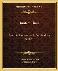 Cover image for Hunters Three: Sport and Adventure in South Africa (1895)