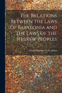 Cover image for The Relations Between the Laws of Babylonia and the Laws of the Hebrew Peoples